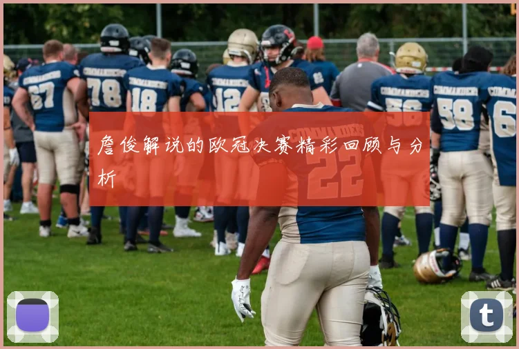 詹俊解说的欧冠决赛精彩回顾与分析