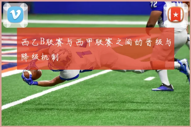 西乙B联赛与西甲联赛之间的晋级与降级机制