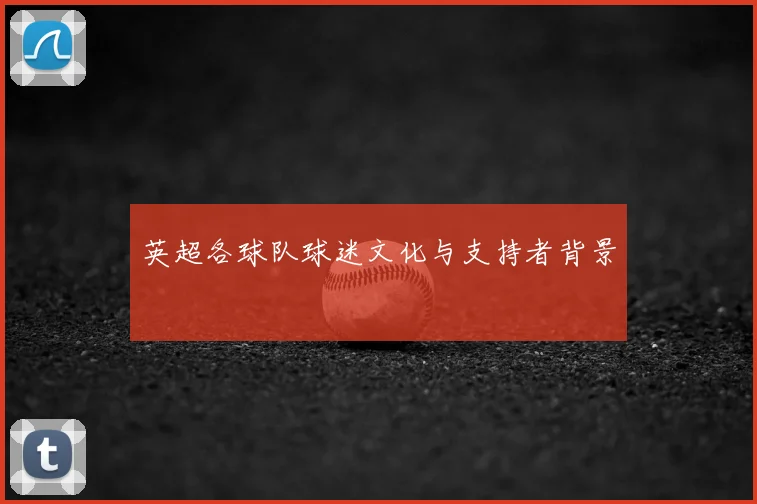 英超各球队球迷文化与支持者背景